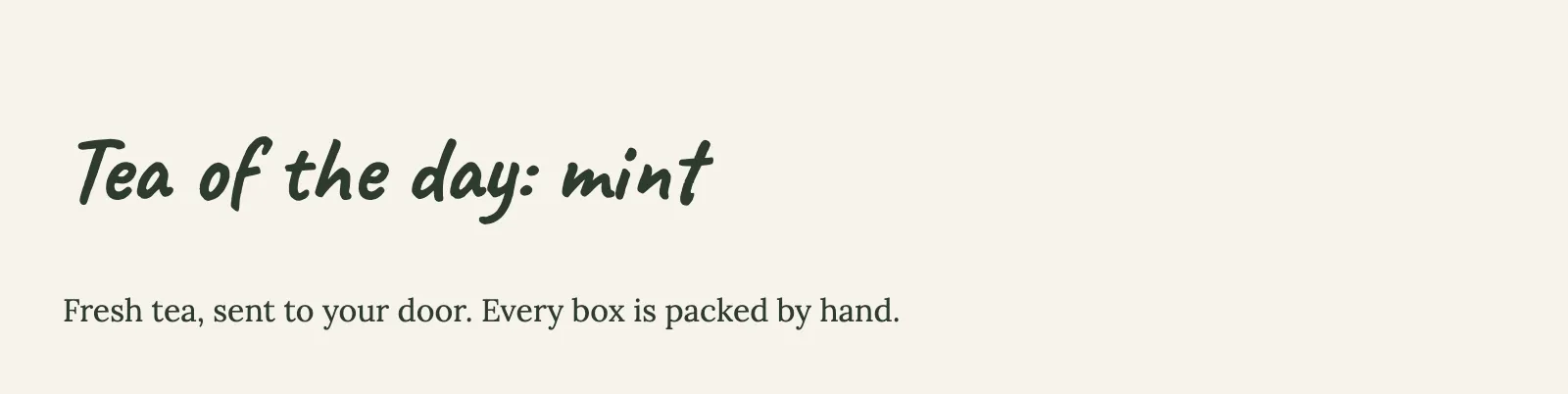 The page at /, as Chrome drew it with its styles. It says: Tea of the day: mint. Fresh tea, sent to your door. Every box is packed by hand.