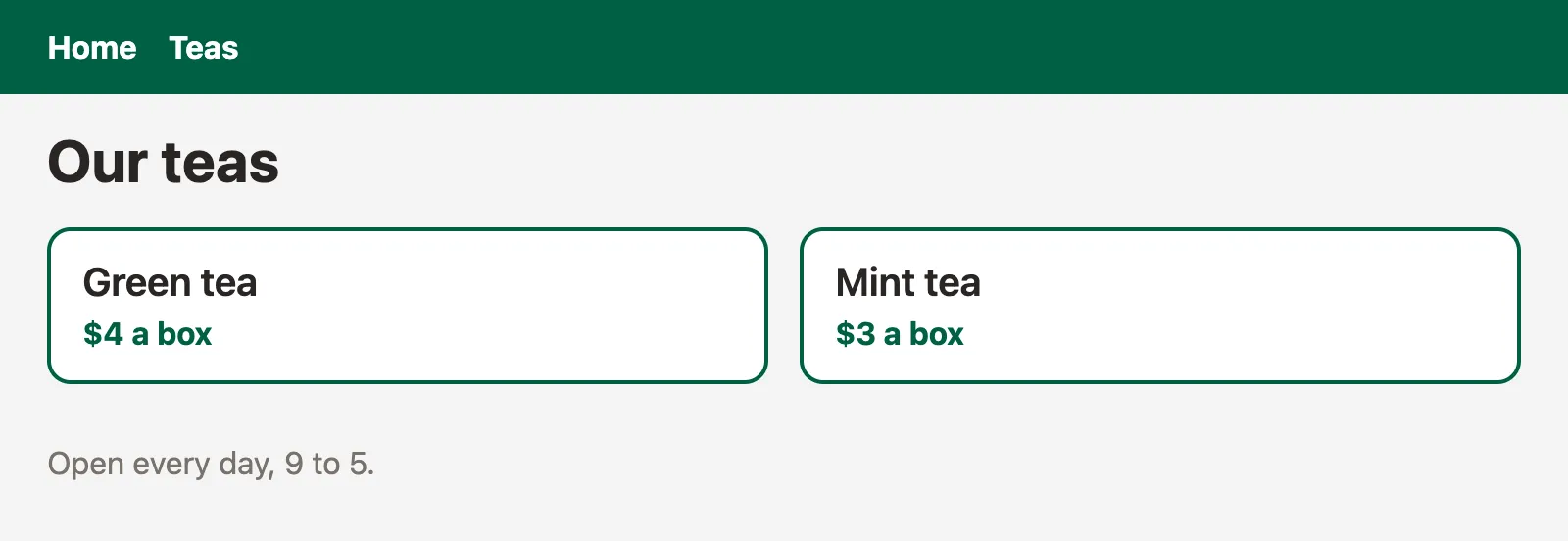 The page at /teas, as Chrome drew it with its styles. It says: Home Teas. Our teas. Green tea. $4 a box. Mint tea. $3 a box. Open every day, 9 to 5.